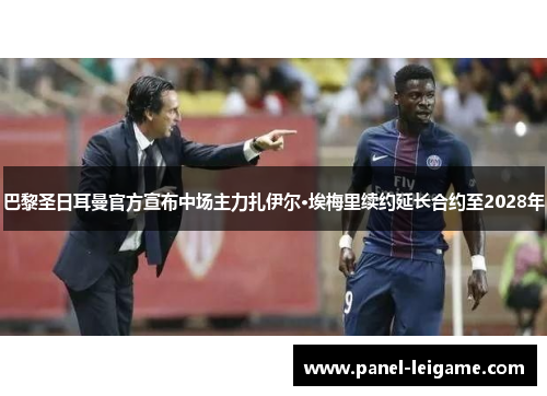 巴黎圣日耳曼官方宣布中场主力扎伊尔·埃梅里续约延长合约至2028年