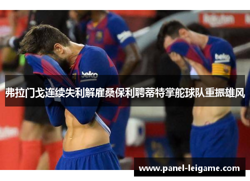 弗拉门戈连续失利解雇桑保利聘蒂特掌舵球队重振雄风 弗拉门戈连续失利解雇桑保利聘蒂特掌舵球队重振雄风