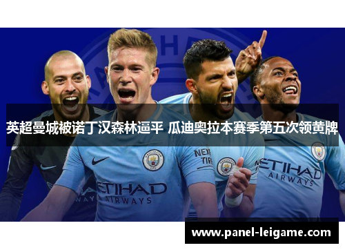 英超曼城被诺丁汉森林逼平 瓜迪奥拉本赛季第五次领黄牌 英超曼城被诺丁汉森林逼平 瓜迪奥拉本赛季第五次领黄牌