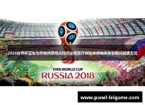 2026世界杯宣布为所有持票观众提供全程医疗保险保障确保赛事期间健康无忧