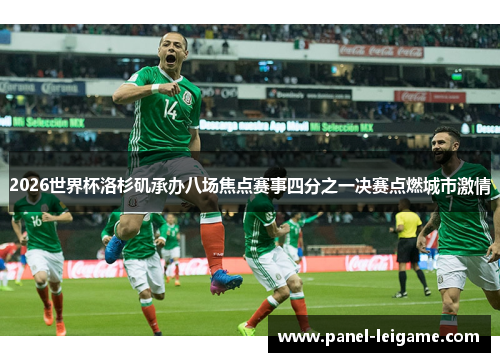 2026世界杯洛杉矶承办八场焦点赛事四分之一决赛点燃城市激情 2026世界杯洛杉矶承办八场焦点赛事四分之一决赛点燃城市激情