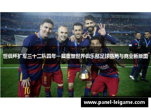 世俱杯扩军三十二队四年一届重塑世界俱乐部足球格局与商业新版图 世俱杯扩军三十二队四年一届重塑世界俱乐部足球格局与商业新版图